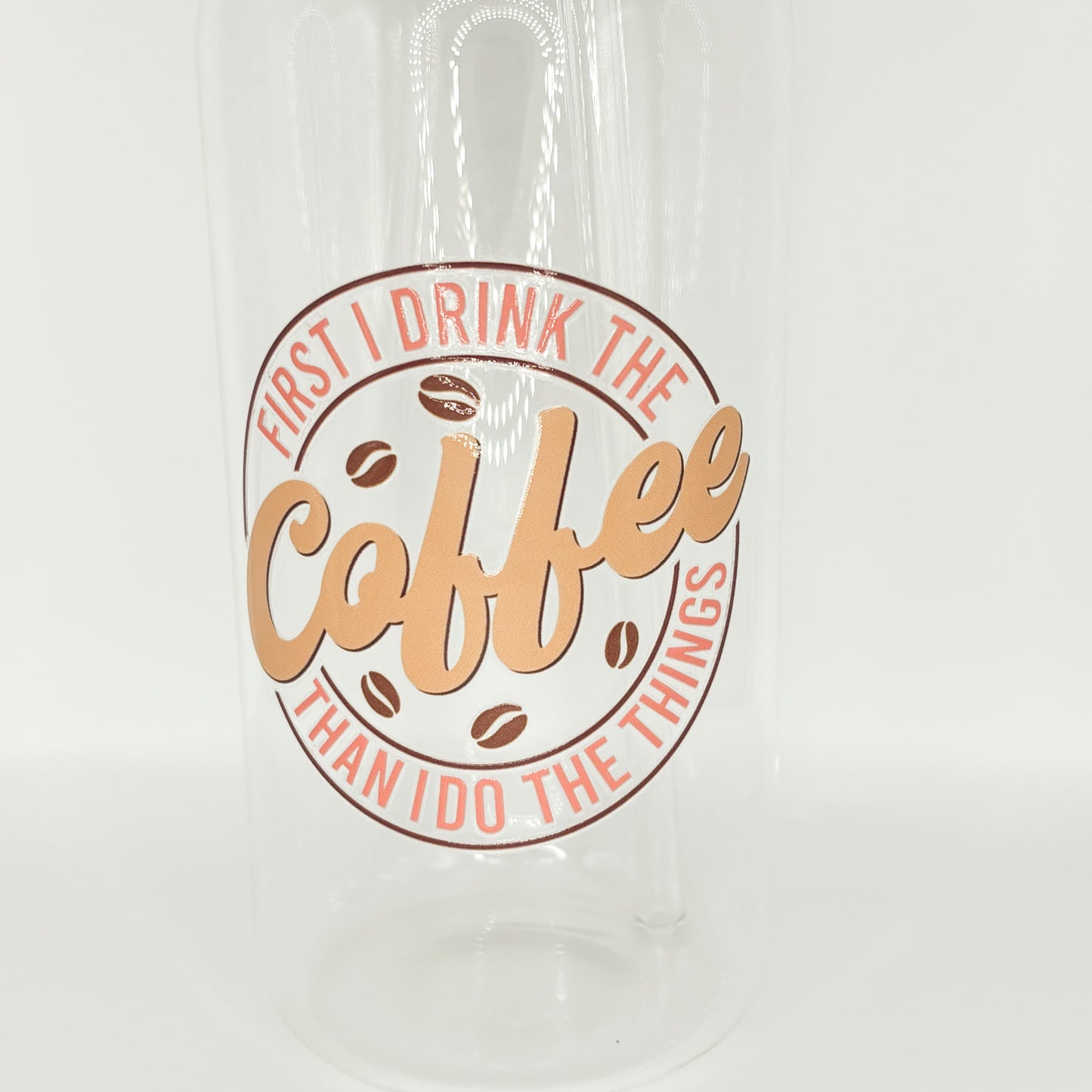 first i drink the coffee glass cup